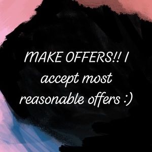 MAKE ME OFFERS ON EVERYTHING :)